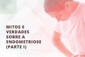 Mitos e Verdades sobre a Endometriose