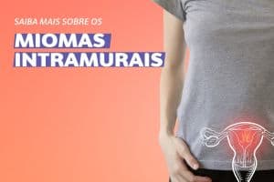 Saiba mais sobre os Miomas Intramurais
